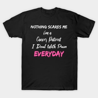 Nothing Scares Me I'm A Cancer Patient I Deal With Pain Everyday T-Shirt